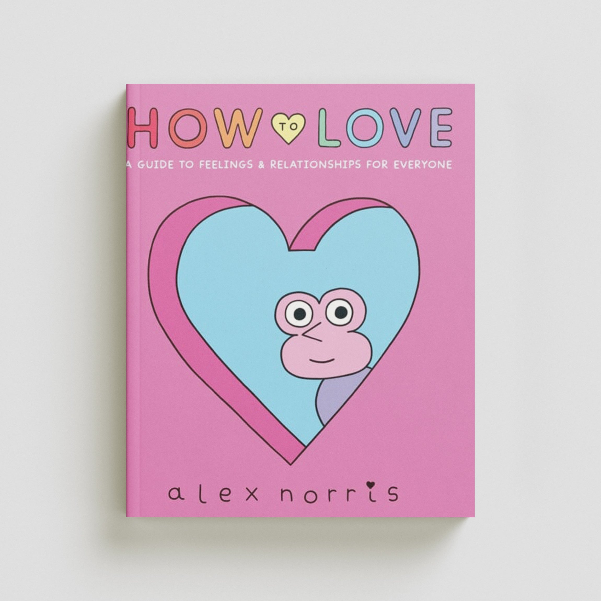How to Love: A Guide to Feelings & Relationships for Everyone by Alex Norris; 9781406397345