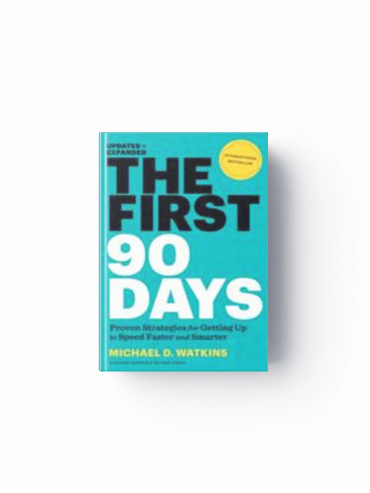 The First 90 Days, Updated and Expanded by Michael D. Watkins; 9781422188613