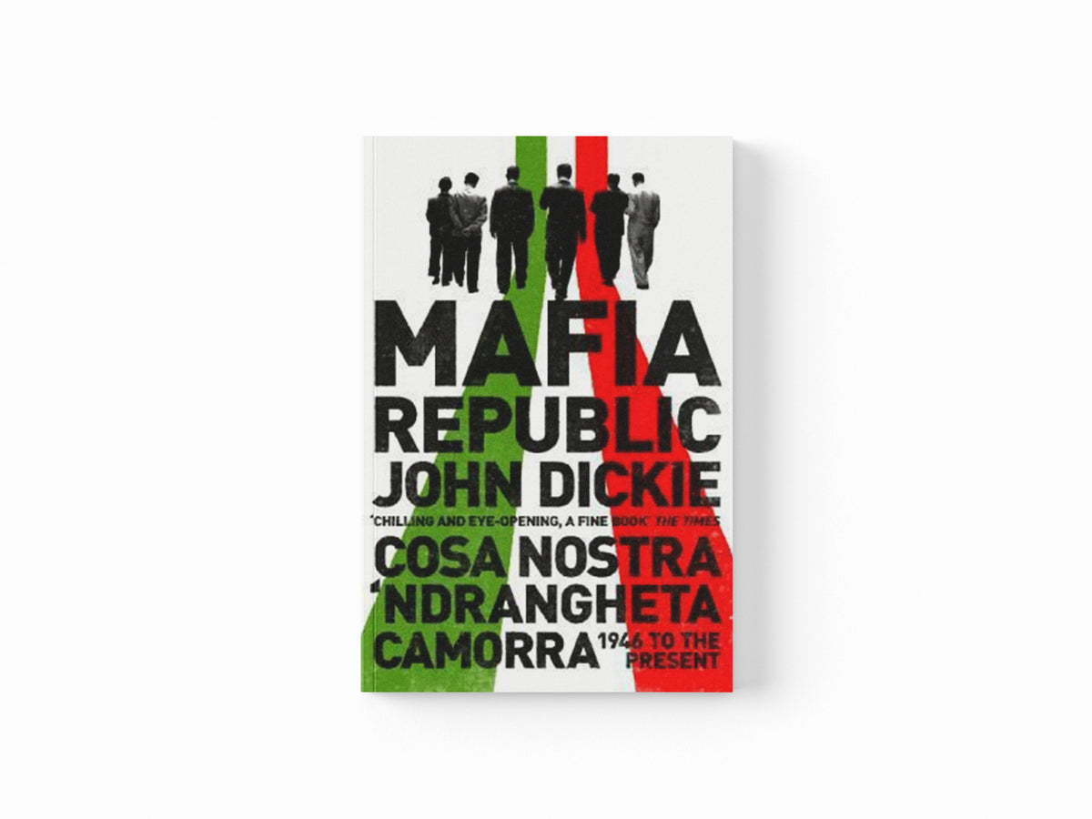 Mafia Republic: Italy's Criminal Curse. Cosa Nostra, 'Ndrangheta and Camorra from 1946 to the Present by John Dickie; 9781444726411