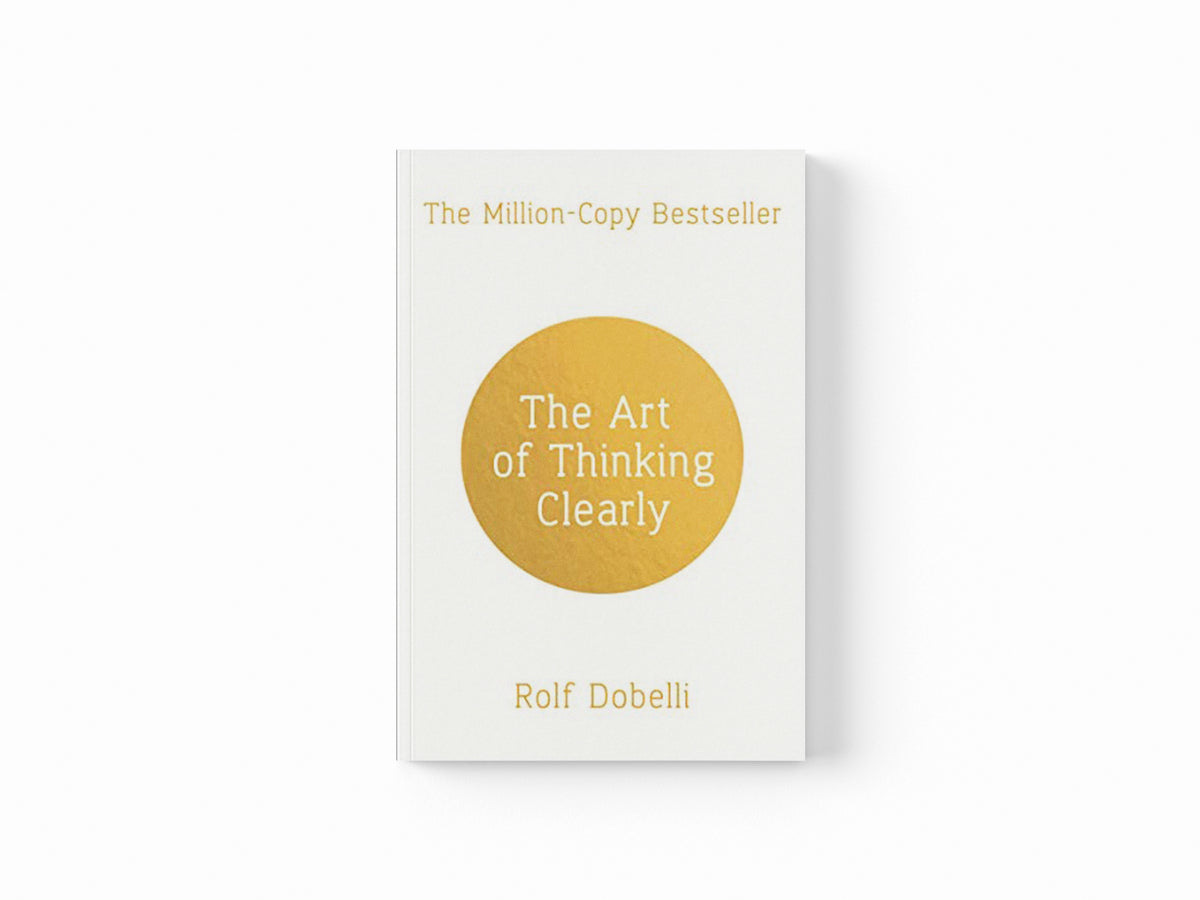 The Art of Thinking Clearly by Rolf Dobelli; 9781444759563