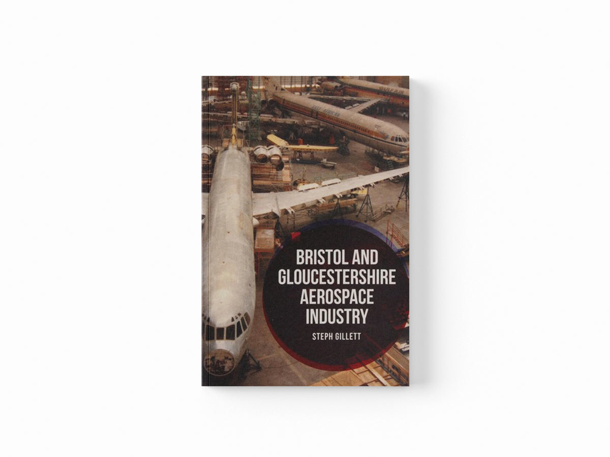Bristol and Gloucestershire Aerospace Industry by Steph Gillett; 9781445663326