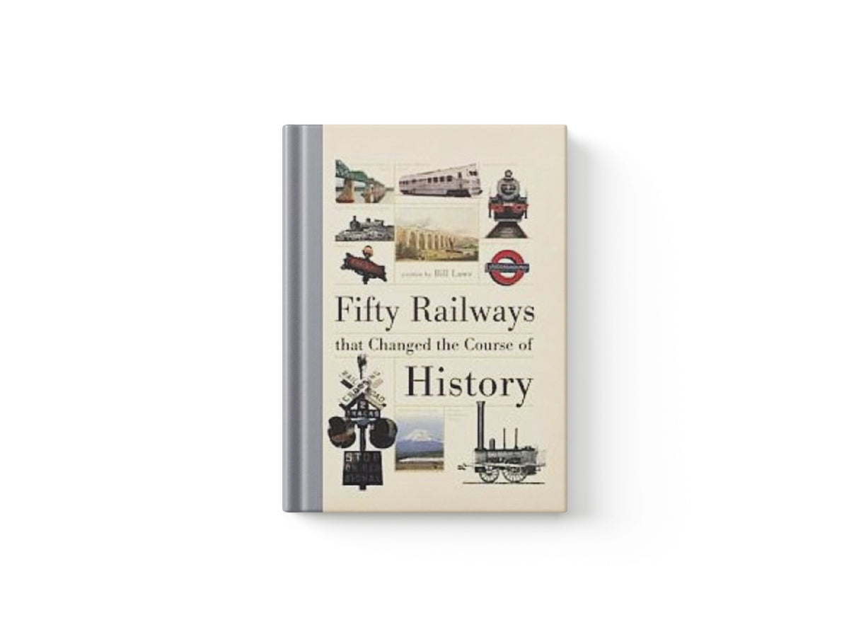 Fifty Railways That Changed the Course of History by Bill  Laws; 9781446302903