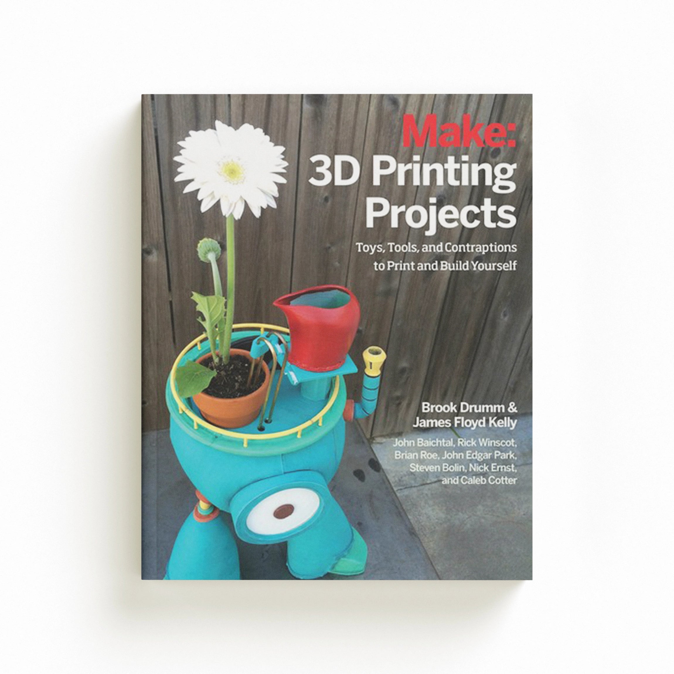 3D Printing Projects by Brian Roe; Steven Bolin; Rick Winscot; Nick Ernst; Matt Stultz; Mark Mathews; John Edgar Park; John Baichtal; James Floyd Kelly; Brook Drumm; 9781457187247