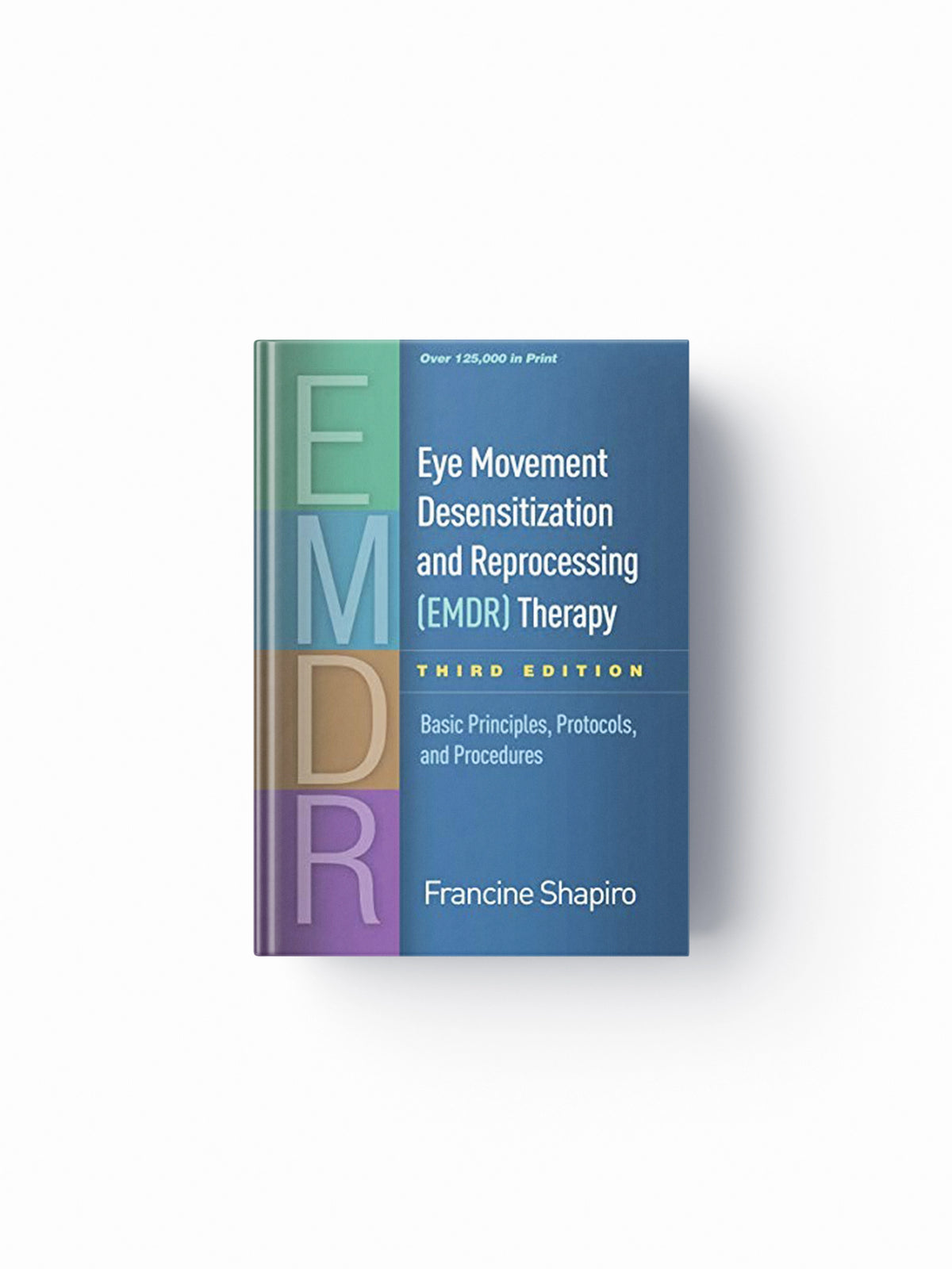 Eye Movement Desensitization and Reprocessing (EMDR) Therapy, Third Edition by Francine (PhD (deceased), United States) Shapiro; 9781462532766