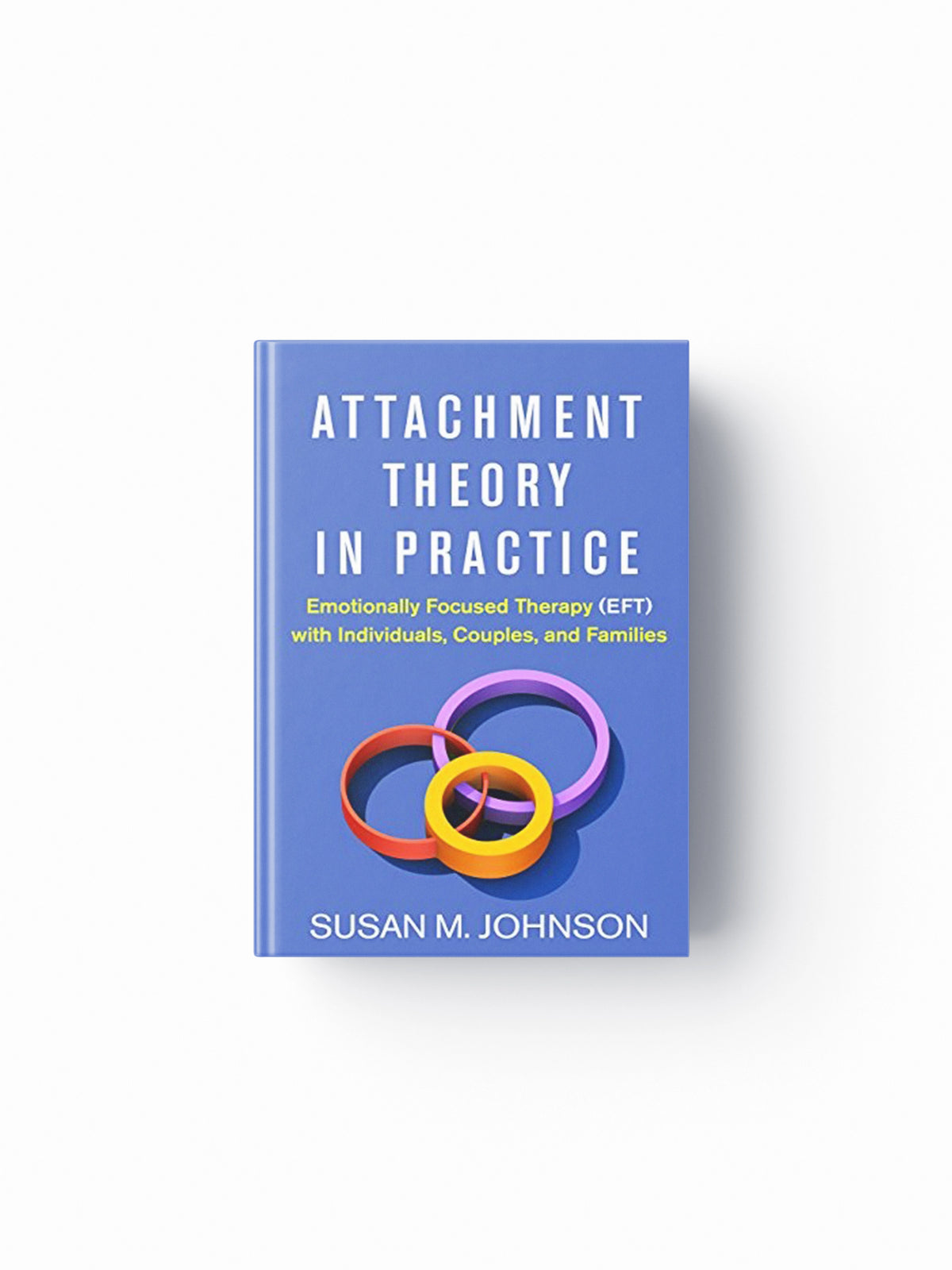 Attachment Theory in Practice by Susan M. ; Alliant International University, Canada) Johnson; 9781462538249