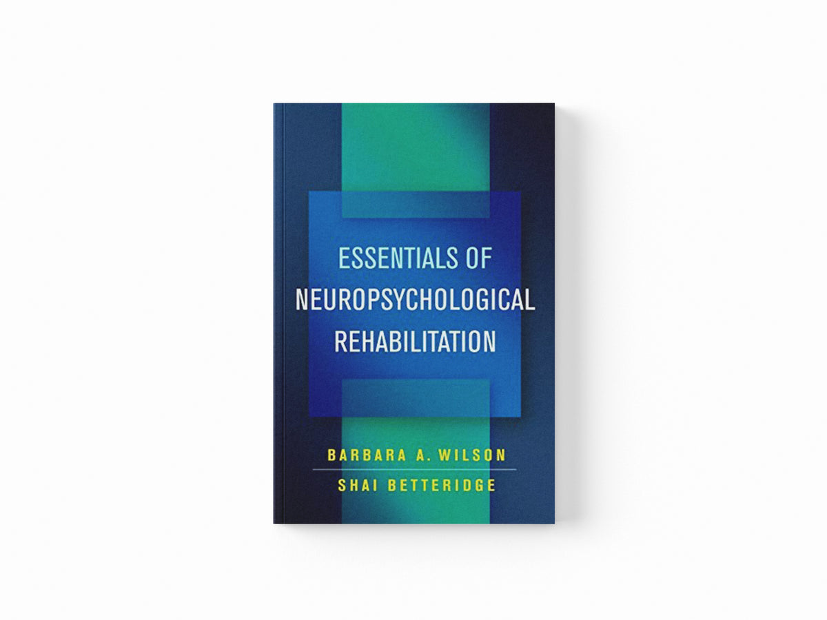 Essentials of Neuropsychological Rehabilitation by Barbara A.  Wilson; Shai  Betteridge; 9781462540730