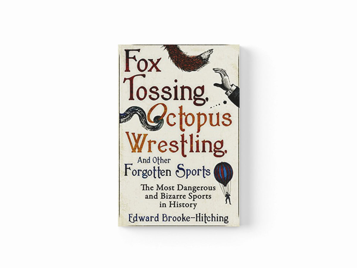 Fox Tossing, Octopus Wrestling and Other Forgotten Sports by Edward Brooke-Hitching; 9781471148996