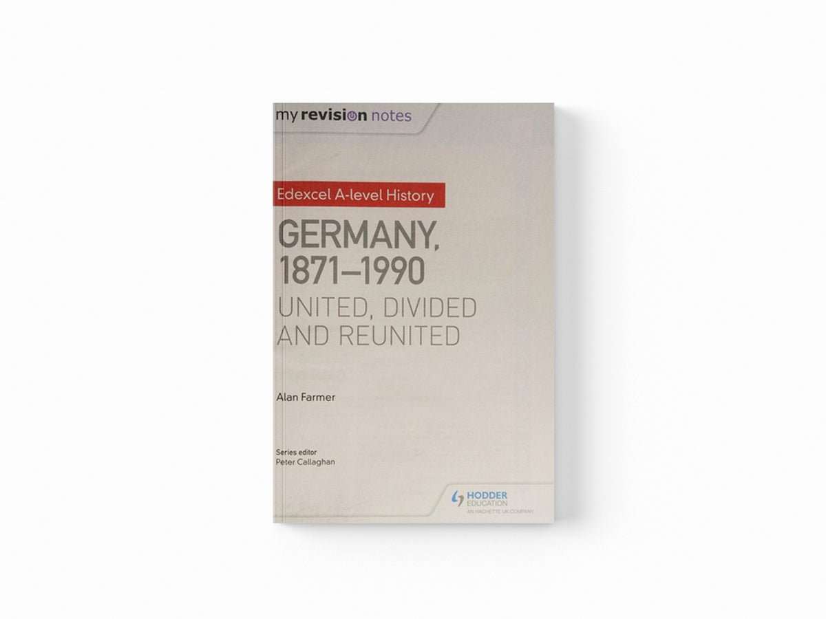 My Revision Notes: Edexcel A-level History: Germany, 1871-1990: united, divided and reunited by Alan Farmer; 9781471876646