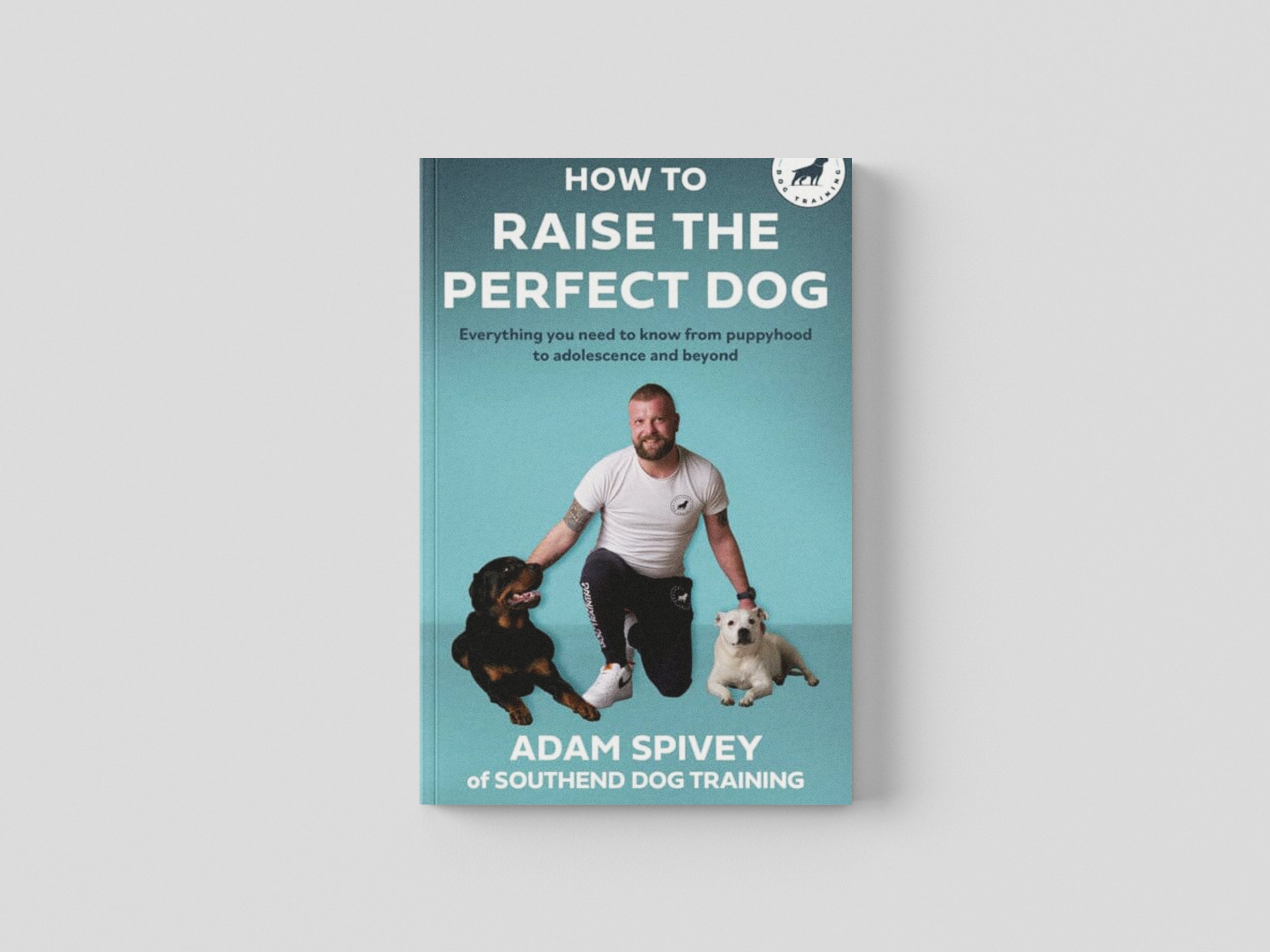 How to Raise the Perfect Dog by Adam Spivey; 9781472148520