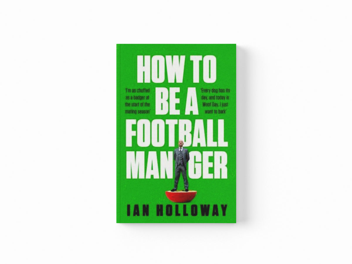 How to Be a Football Manager: Enter the hilarious and crazy world of the gaffer by Ian Holloway; 9781472298614