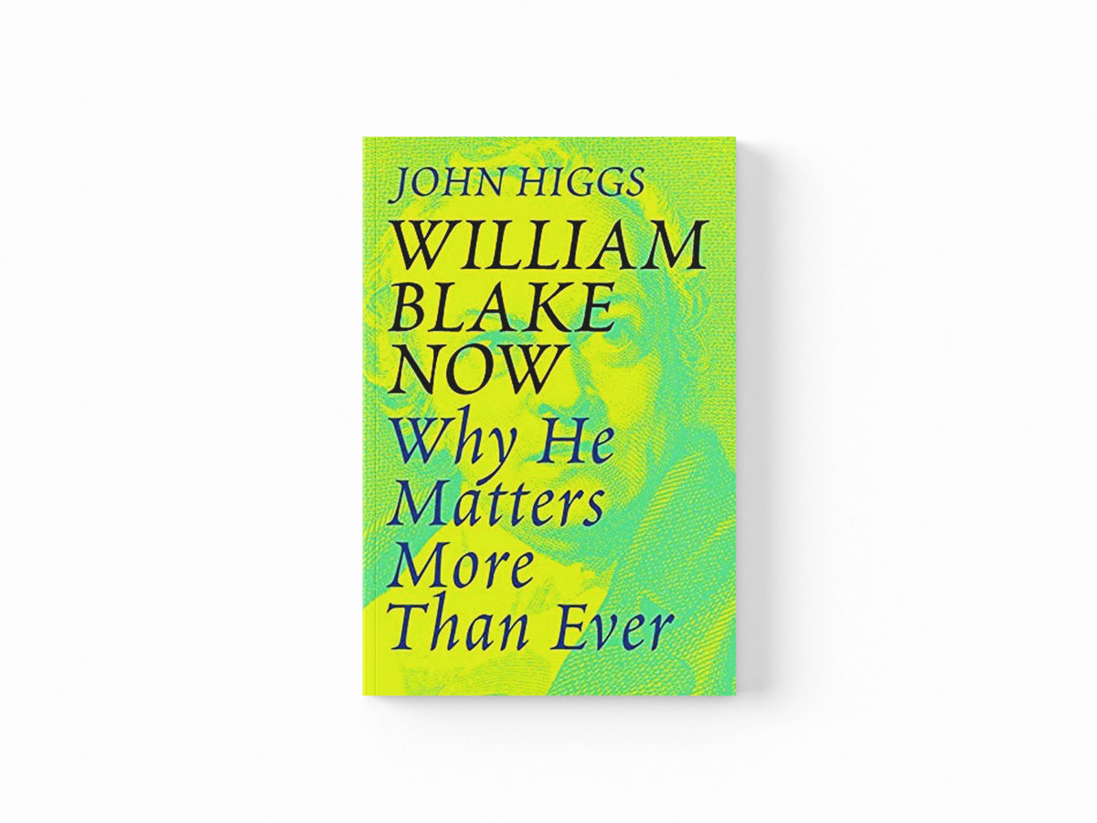 William Blake Now by John Higgs; 9781474614337
