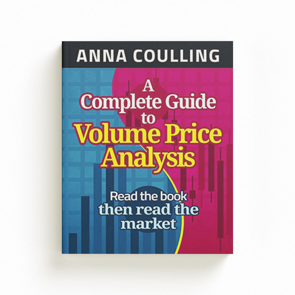 A Complete Guide To Volume Price Analysis by Anna Coulling; 9781491249390