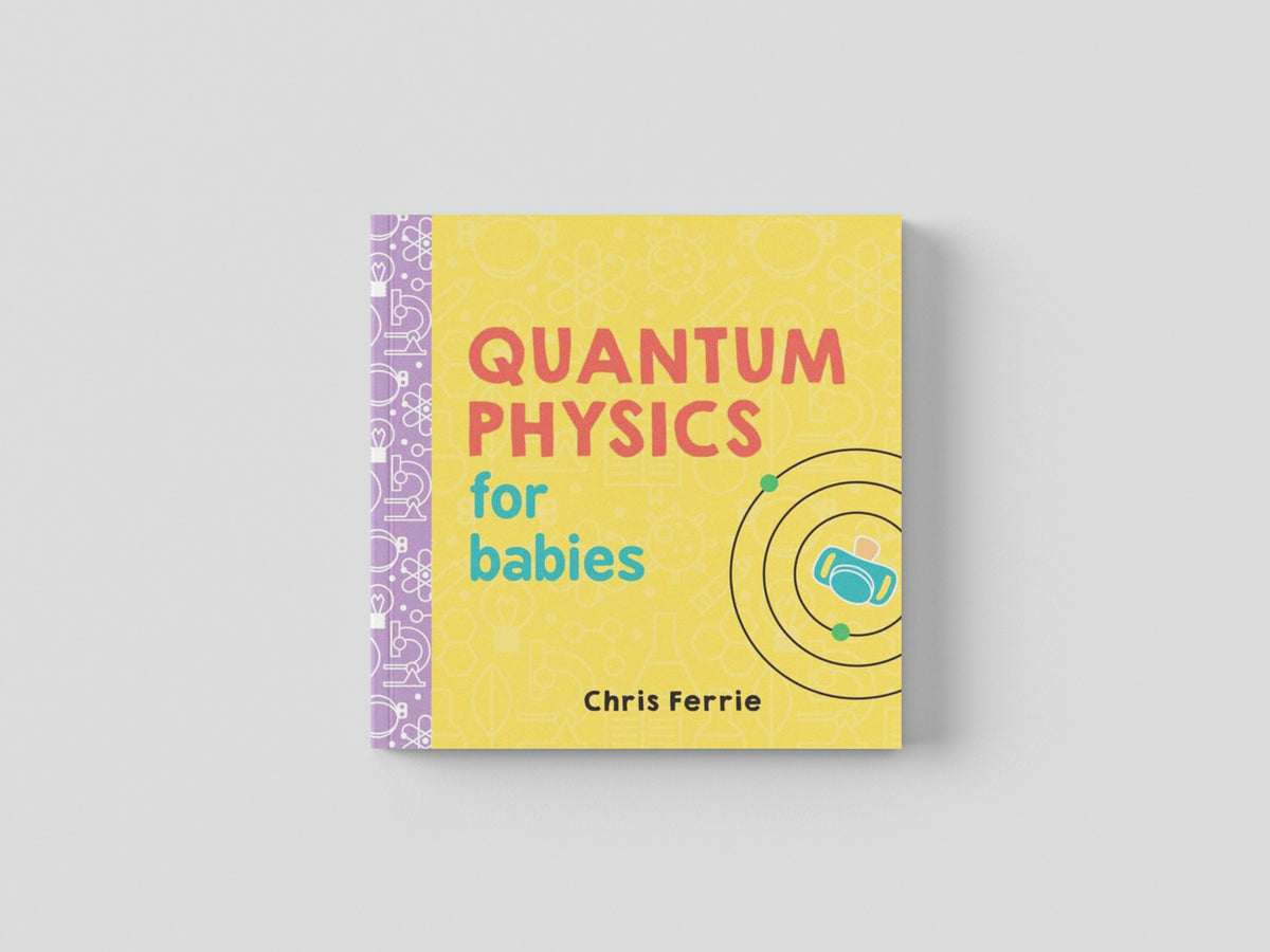 Quantum Physics for Babies by Chris Ferrie; 9781492656227