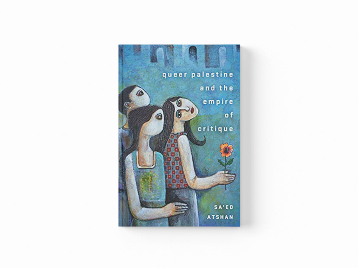 Queer Palestine and the Empire of Critique by Sa'ed Atshan; 9781503612396