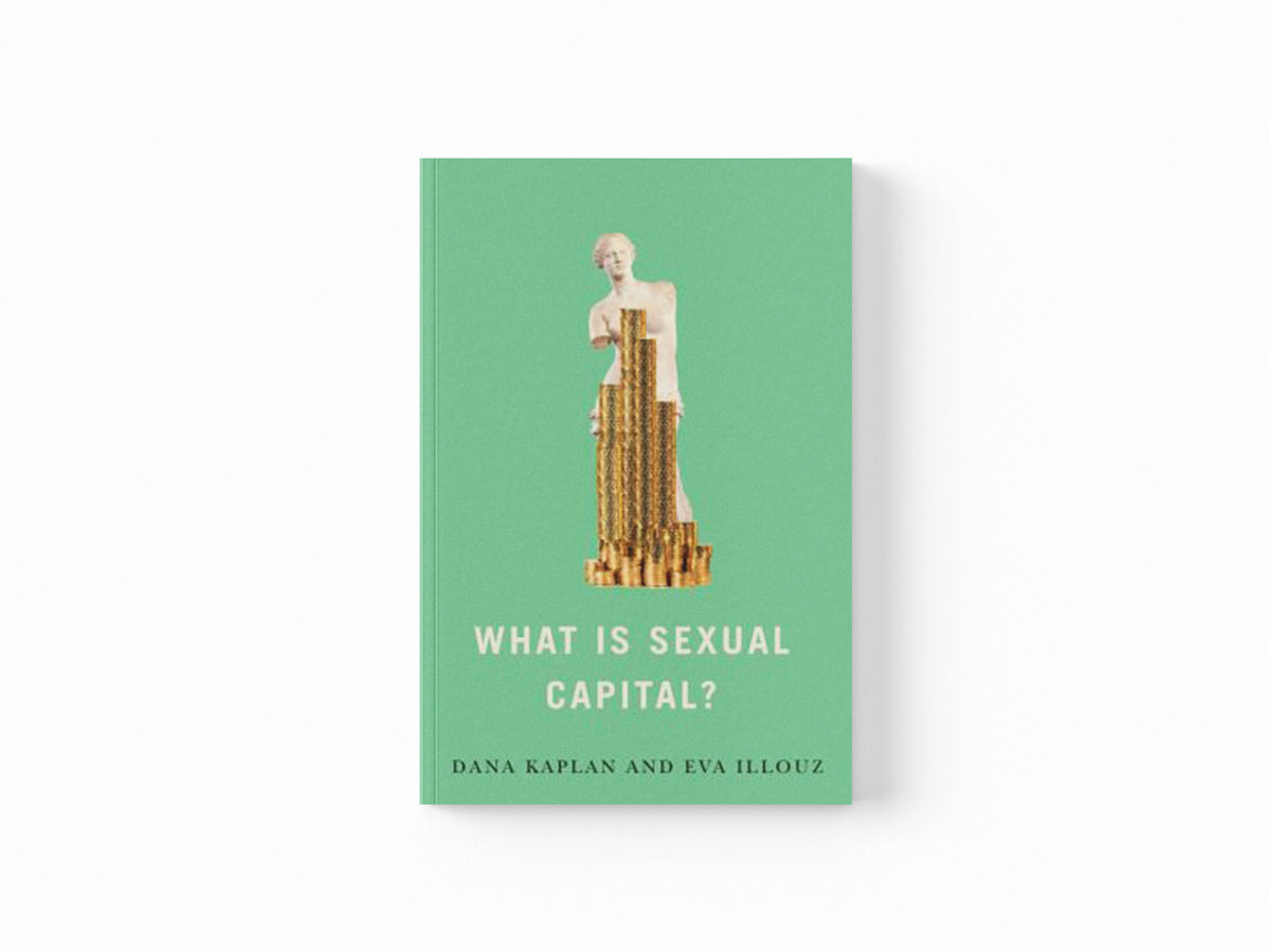 What is Sexual Capital? by Dana Kaplan; Eva  Illouz; 9781509552320
