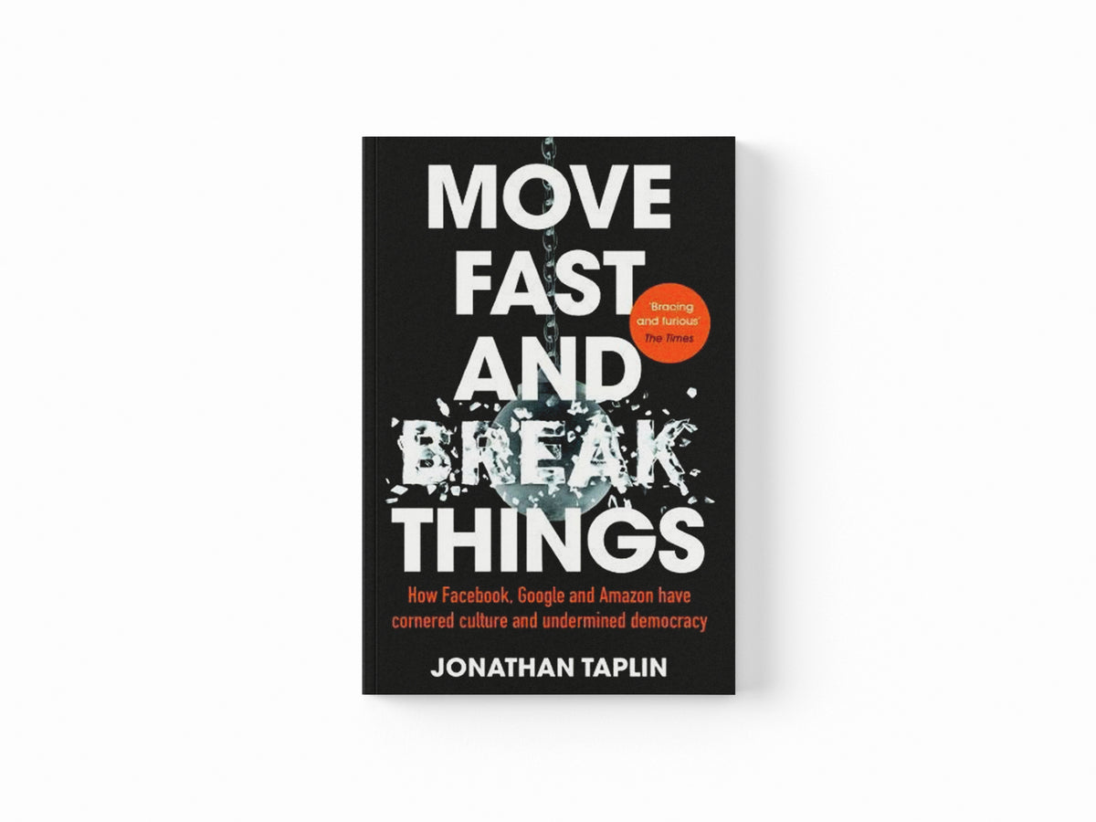 Move Fast and Break Things by Jonathan Taplin; 9781509847709