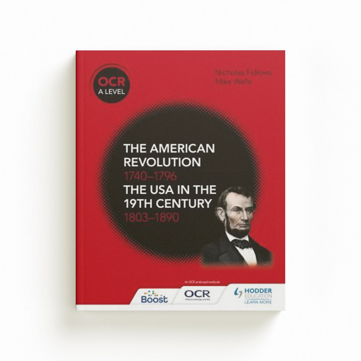 OCR A Level History: The American Revolution 1740-1796 and The USA in the 19th Century 1803–1890 by Mike Wells; Nicholas Fellows; 9781510416512
