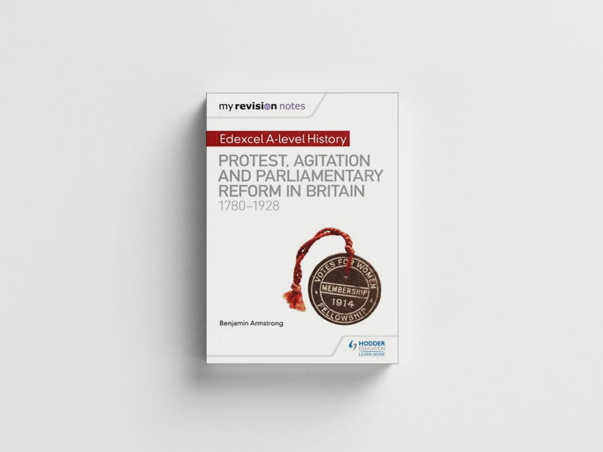 My Revision Notes: Edexcel A-level History: Protest, Agitation and Parliamentary Reform in Britain 1780-1928 by Benjamin Armstrong; 9781510418110