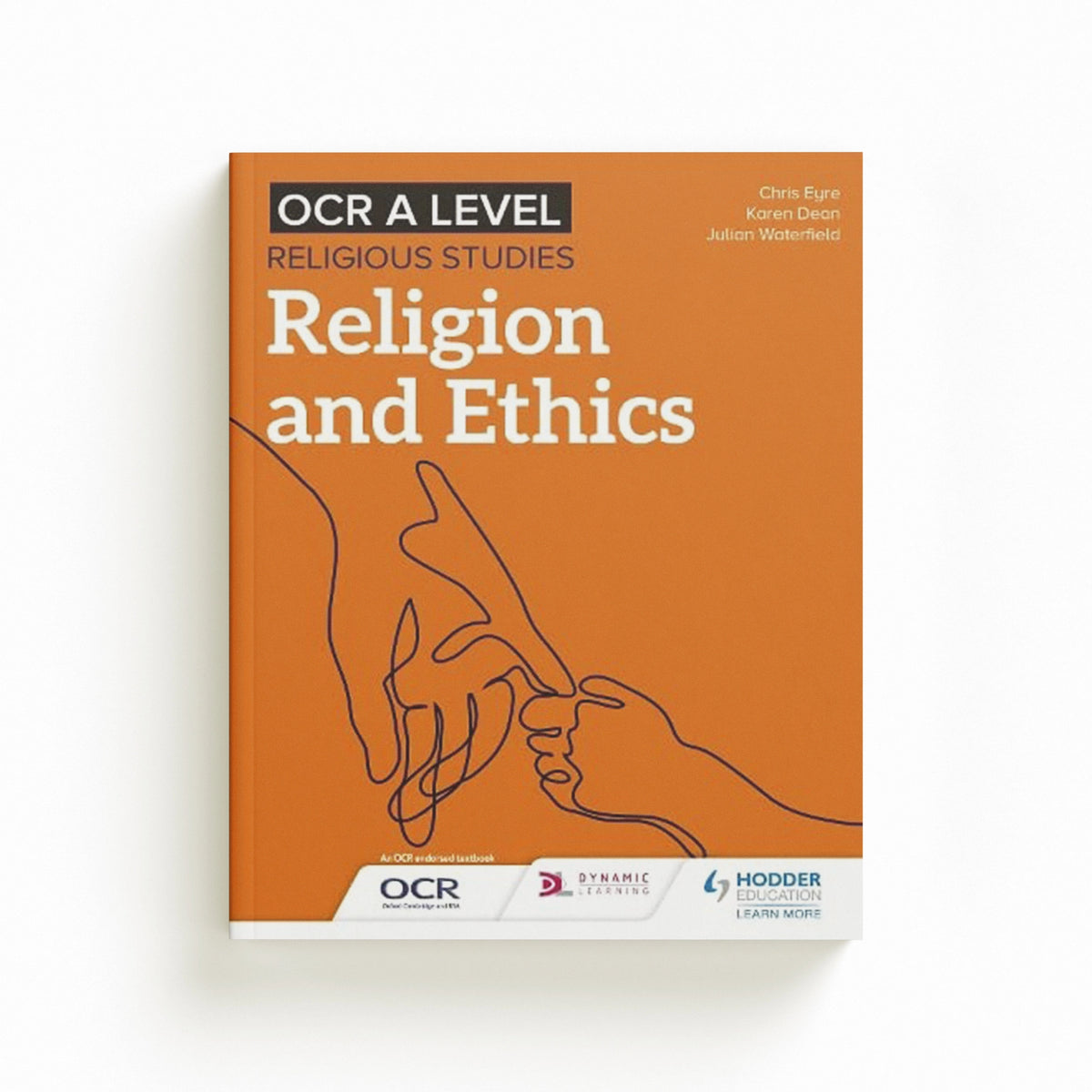 OCR A Level Religious Studies: Religion and Ethics by Chris Eyre; Karen Dean; Julian Waterfield; 9781510479951