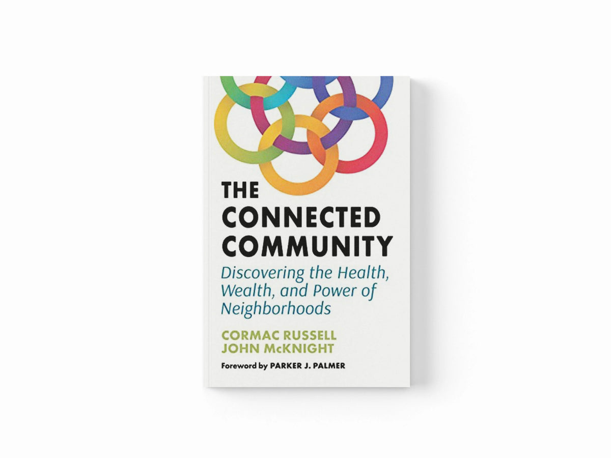 The Connected Community by Cormac Russell; John McKnight; 9781523002528