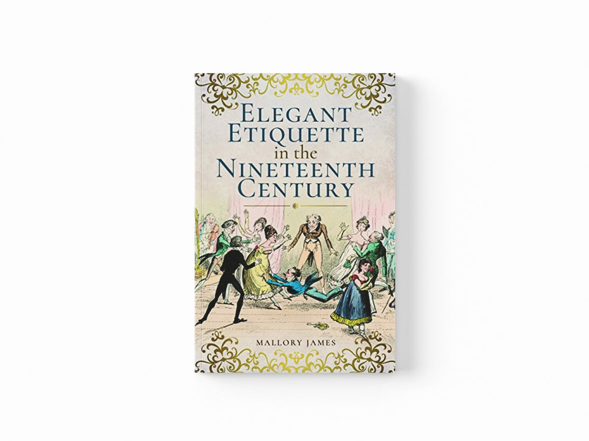 Elegant Etiquette in the Nineteenth Century by James Mallory; 9781526705204