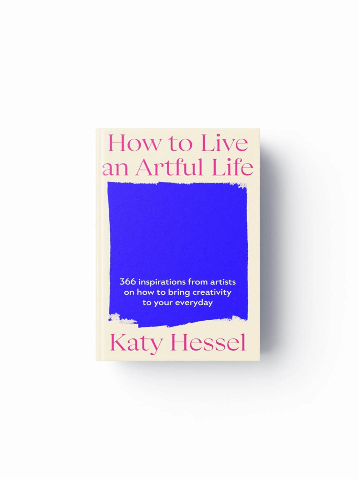 How To Live An Artful Life by Katy Hessel; 9781529155204