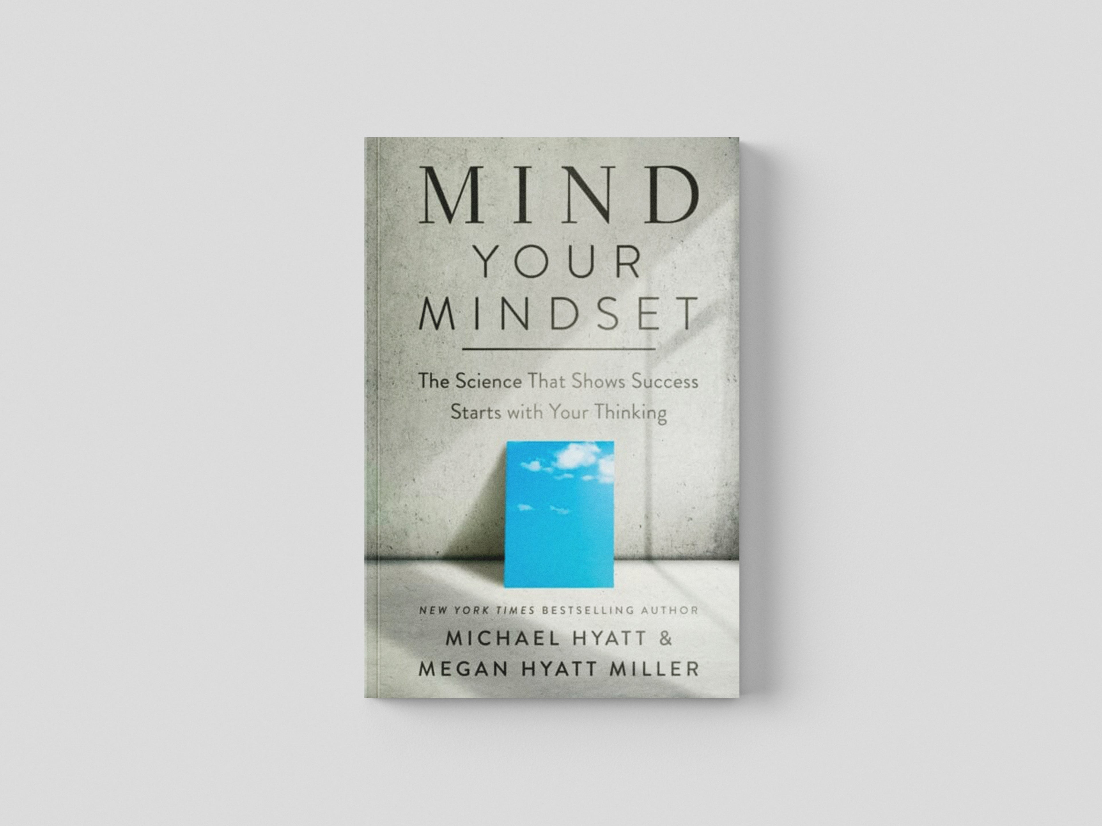 Mind Your Mindset - The Science That Shows Success Starts with Your Thinking by Michael Hyatt; 9781540902146