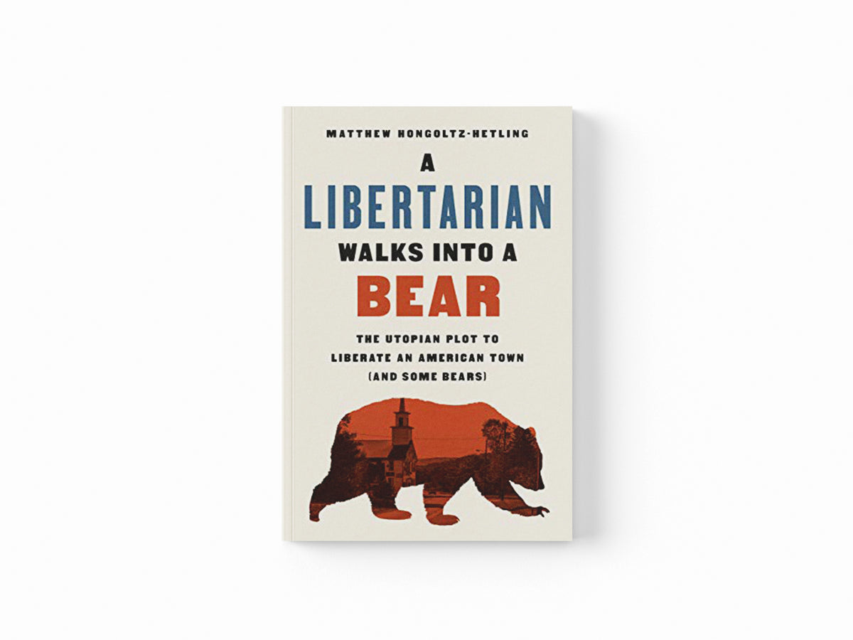 A Libertarian Walks Into a Bear by Matthew Hongoltz-Hetling; 9781541788497