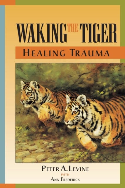 Waking the Tiger: Healing Trauma : The Innate Capacity to Transform Overwhelming Experiences by North Atlantic Books,U.S.; 9781556432330