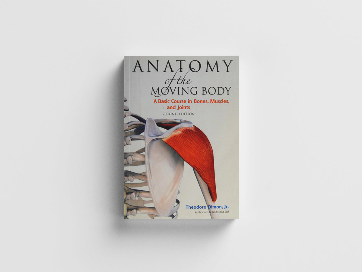 Anatomy of the Moving Body, Second Edition by Theodore, Jr. Dimon; 9781556437205