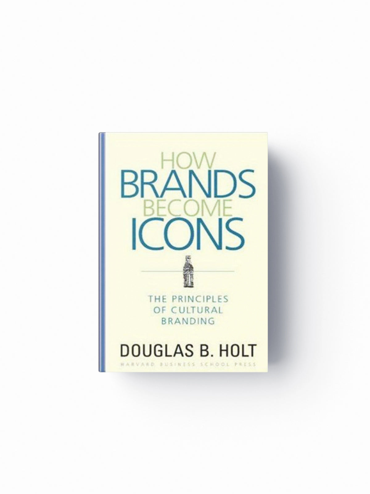 How Brands Become Icons by D. B. Holt; 9781578517749