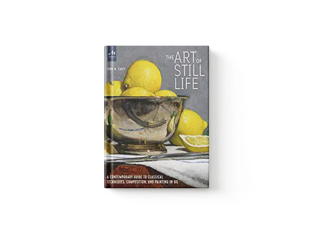 The Art of Still Life by Todd M. Casey; 9781580935487