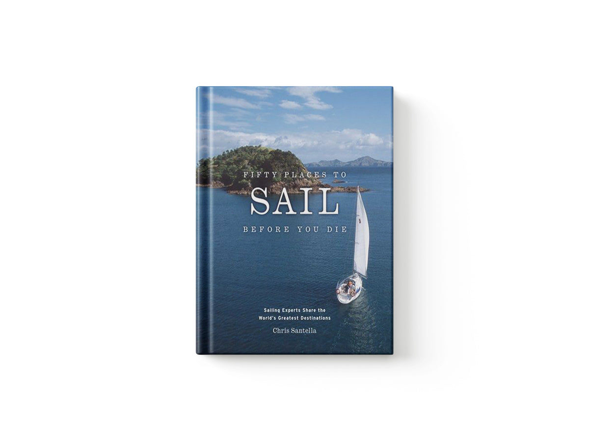 Fifty Places to Sail Before You Die by Chris Santella; 9781584795674