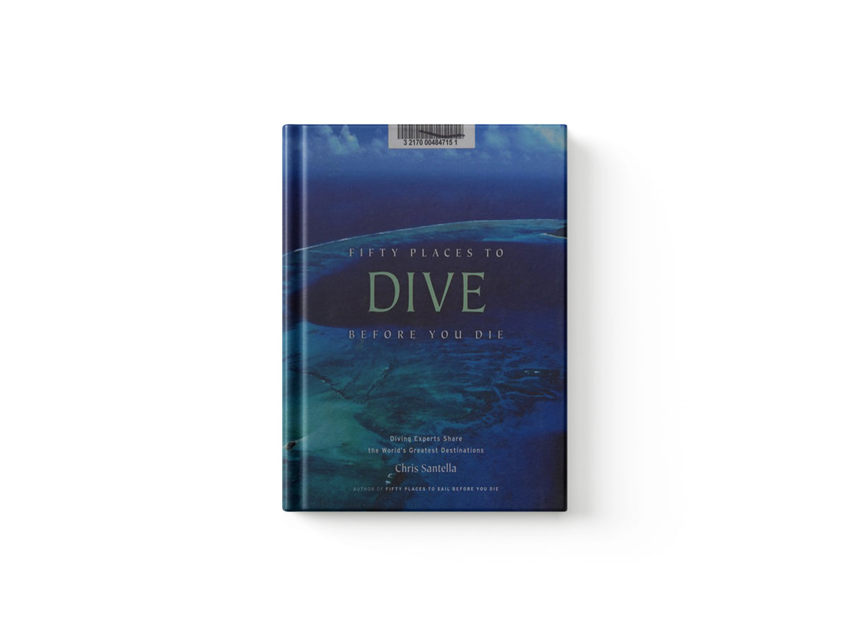 Fifty Places to Dive Before You Die: Diving Experts Share the World's Greatest Destinations by Chris Santella; 9781584797104