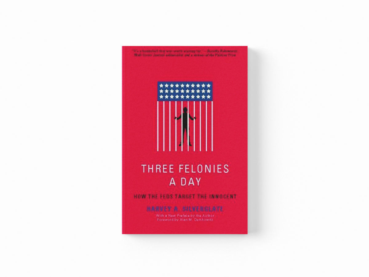 Three Felonies A Day by Harvey Silverglate; 9781594035227