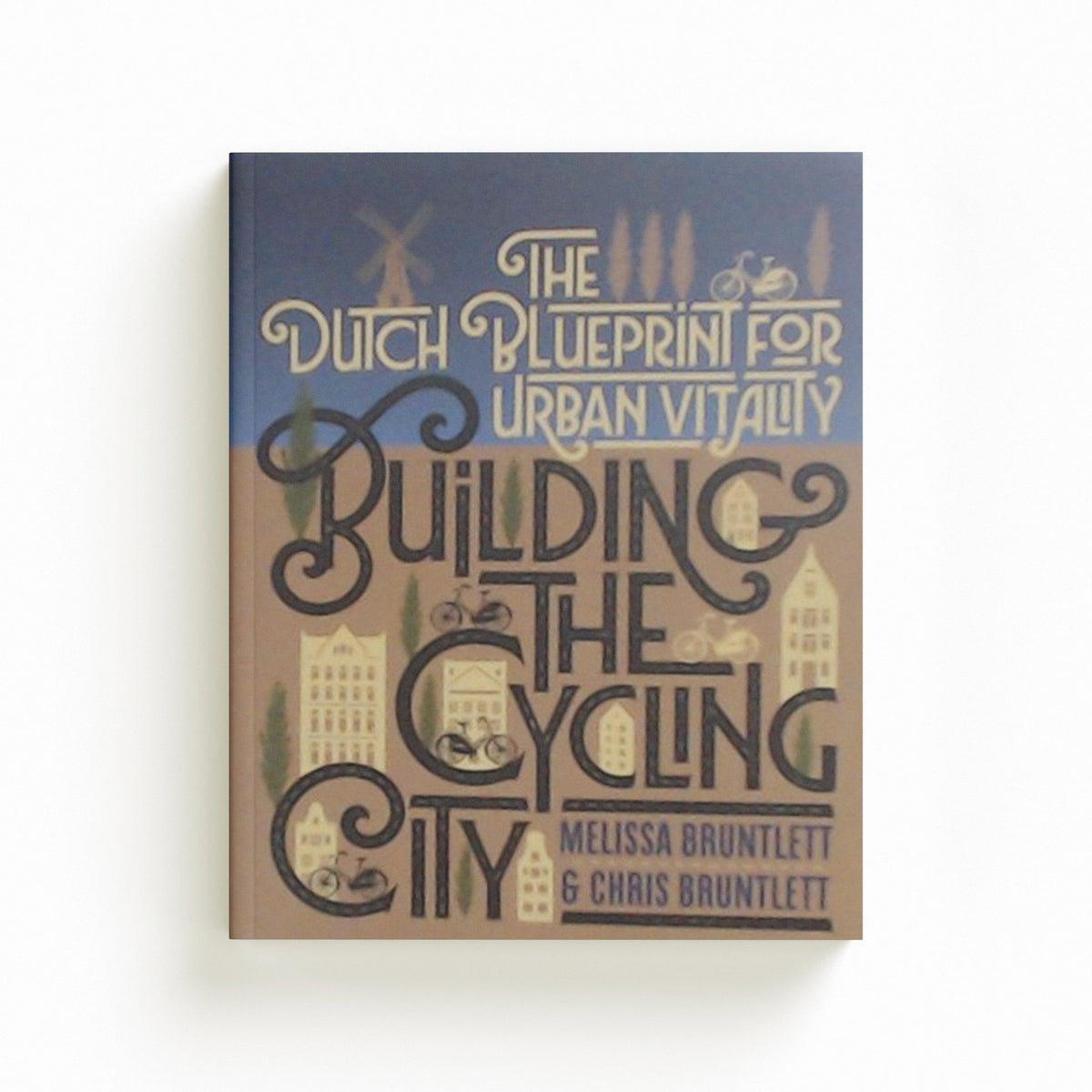 Building the Cycling City by Chris Bruntlett; Melissa Bruntlett; 9781610918794