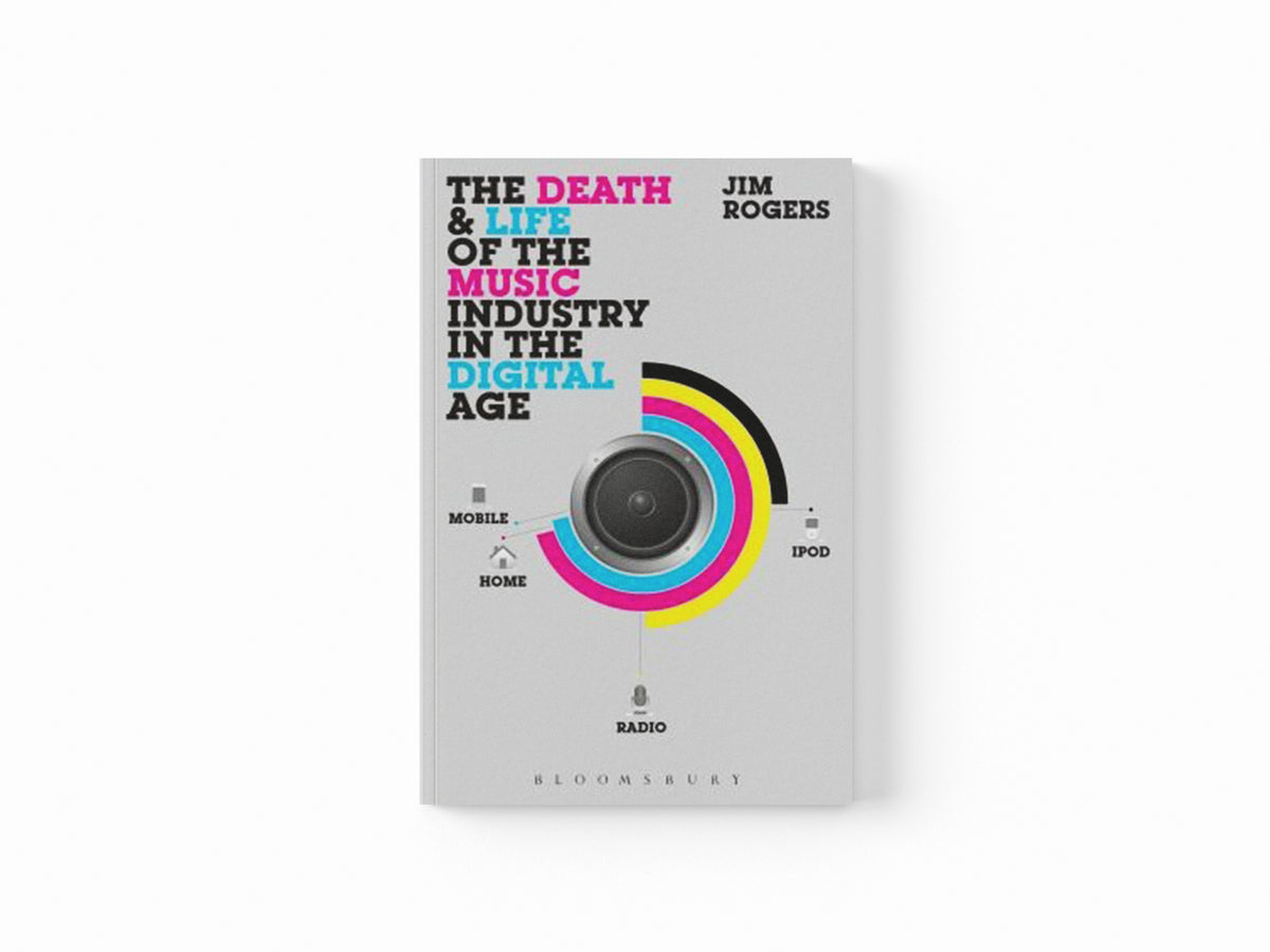 The Death and Life of the Music Industry in the Digital Age by Dr. Jim  Rogers; 9781623560010