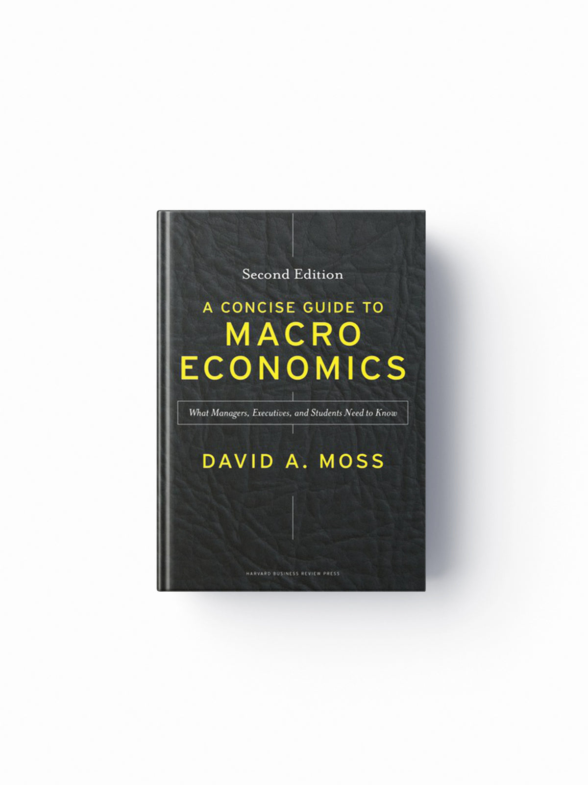 A Concise Guide to Macroeconomics, Second Edition by David A. Moss; 9781625271969