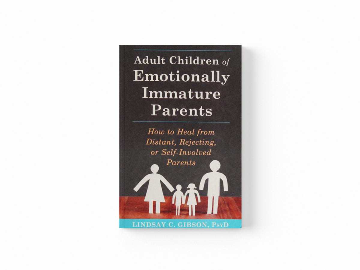 Adult Children of Emotionally Immature Parents by Lindsay C Gibson; 9781626251700