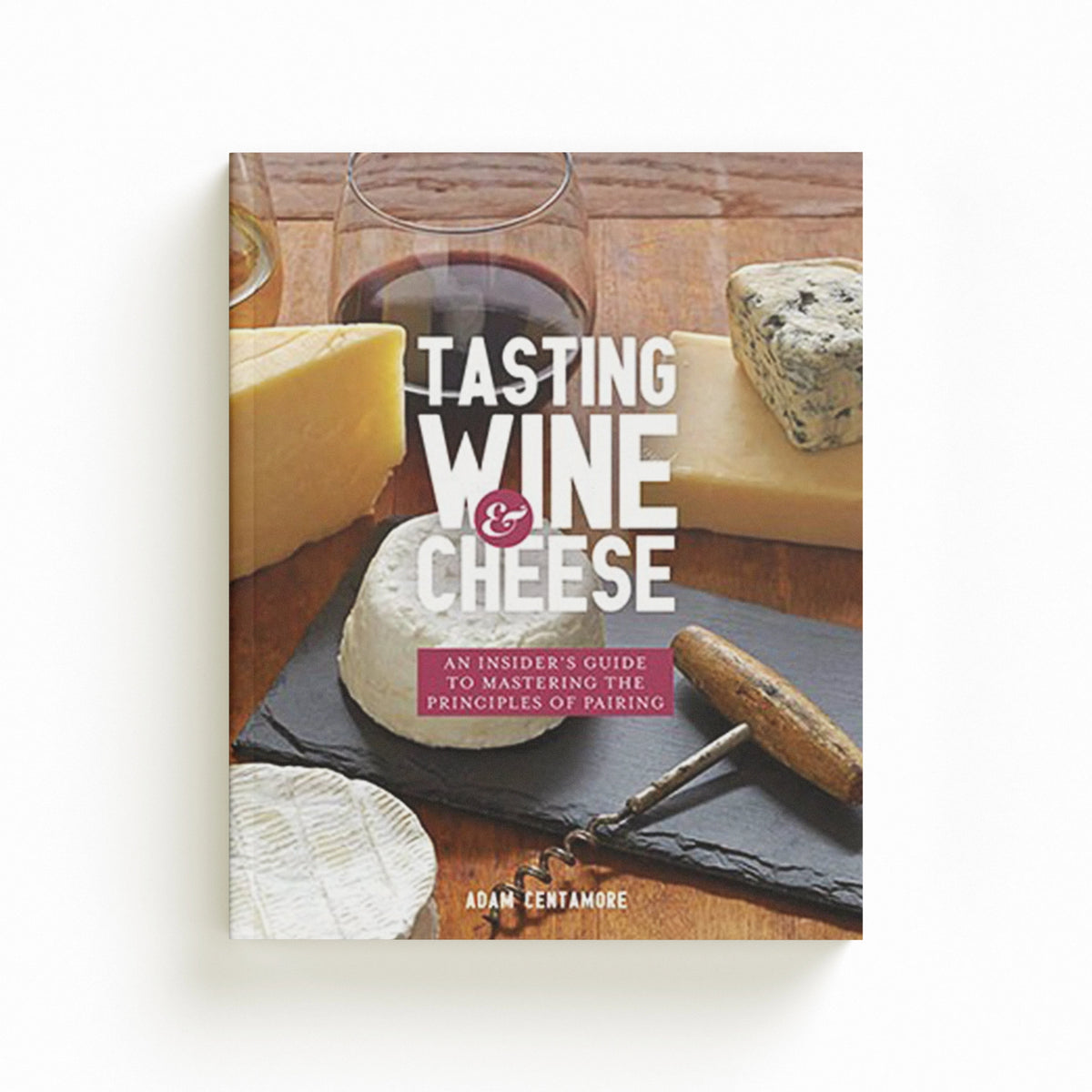 Tasting Wine and Cheese by Adam Centamore; 9781631590672