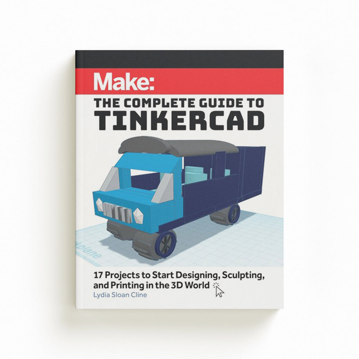 Make: The Complete Guide to Tinkercad by Lydia Sloan Cline; 9781680458374