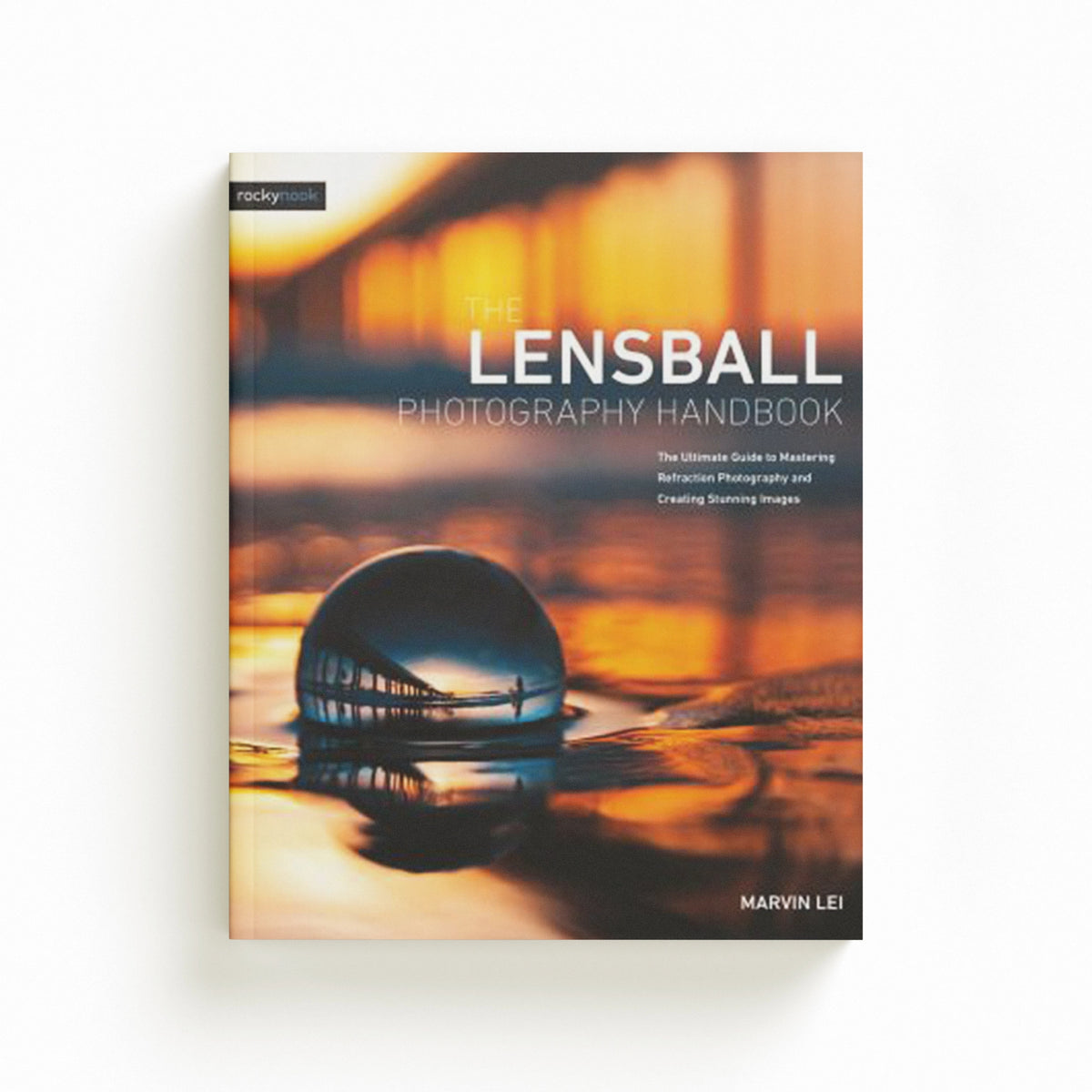 The Lensball Photography Handbook by Marvin Lei; 9781681985787