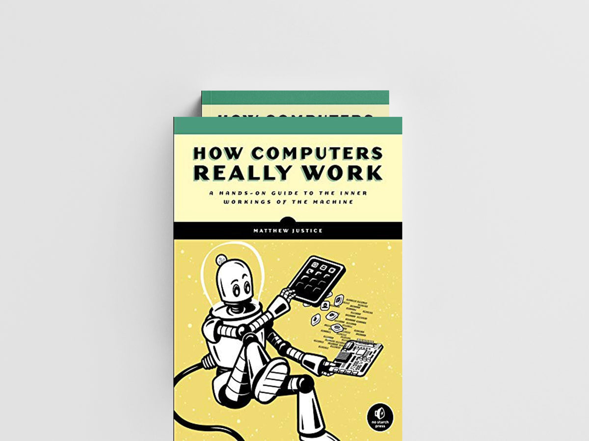 How Computers Really Work by Matthew Justice; 9781718500662