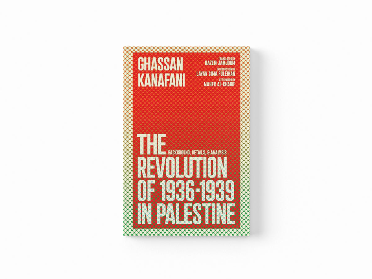 The Revolution of 1936-1939 in Palestine by Ghassan Kanafani; Maher Al-Charif; Layan S Fuleihan; 9781736850046