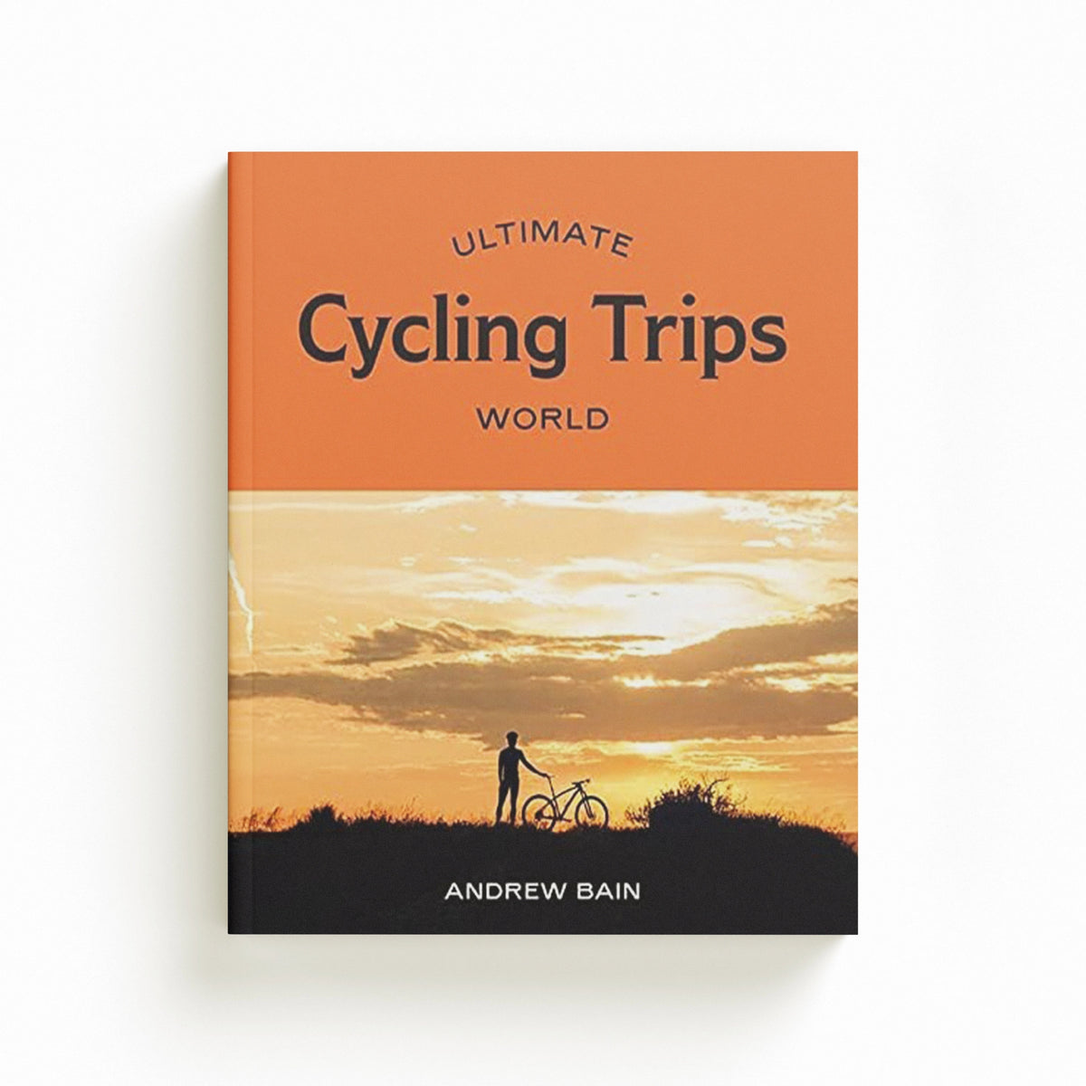 Ultimate Cycling Trips: World by Andrew Bain; 9781741176964