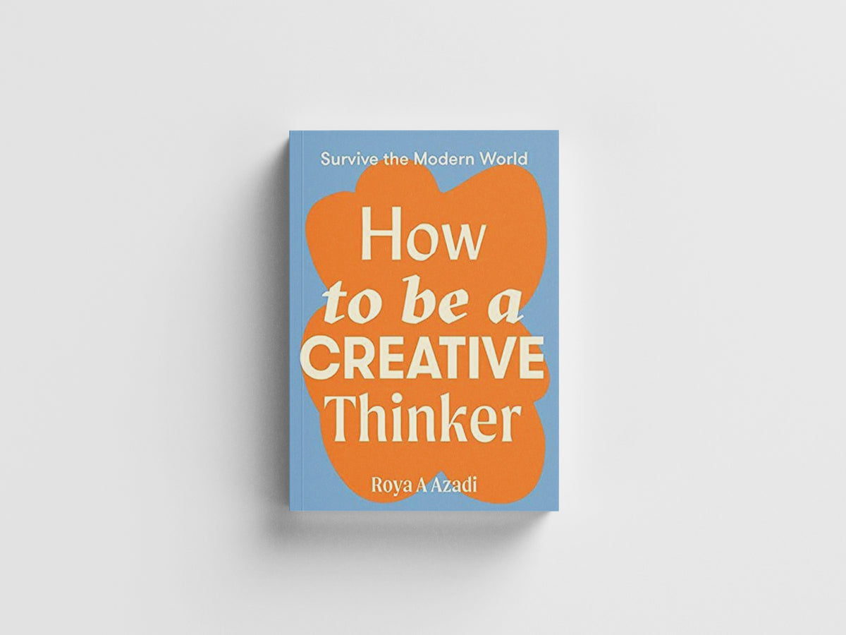 How to Be a Creative Thinker by Roya A Azadi; 9781743797198