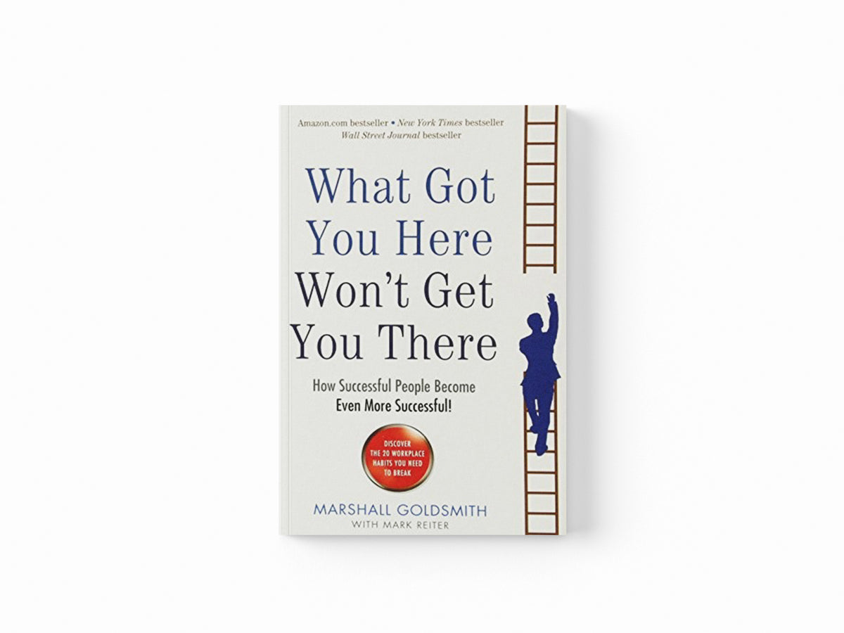 What Got You Here Won't Get You There by Marshall Goldsmith; 9781781251560