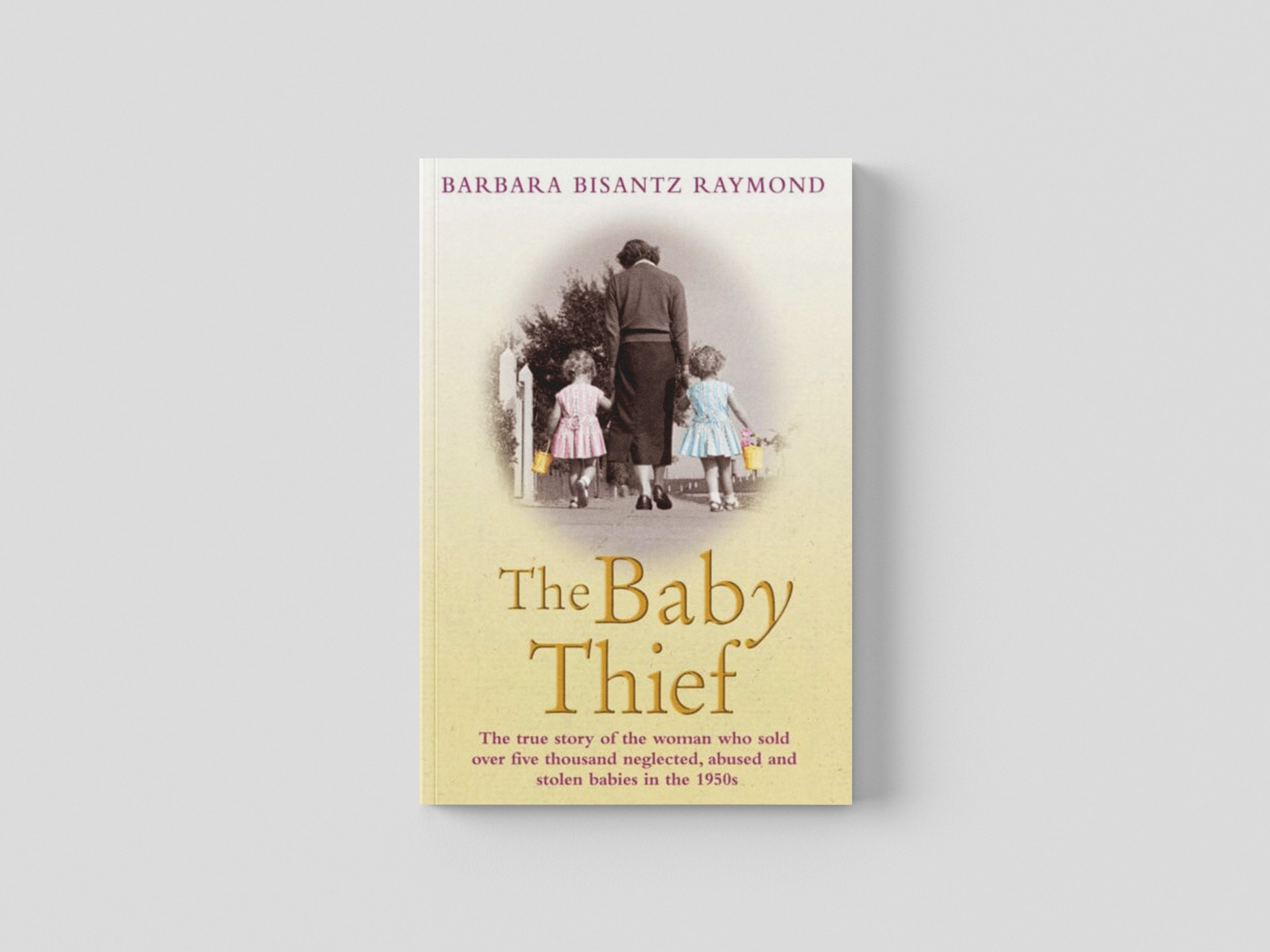 The Baby Thief: The True Story of the Woman Who Sold Over Five Thousand Neglected, Abused and Stolen Babies in the 1950s. by Barbara Bisantz Raymond; 9781782194576