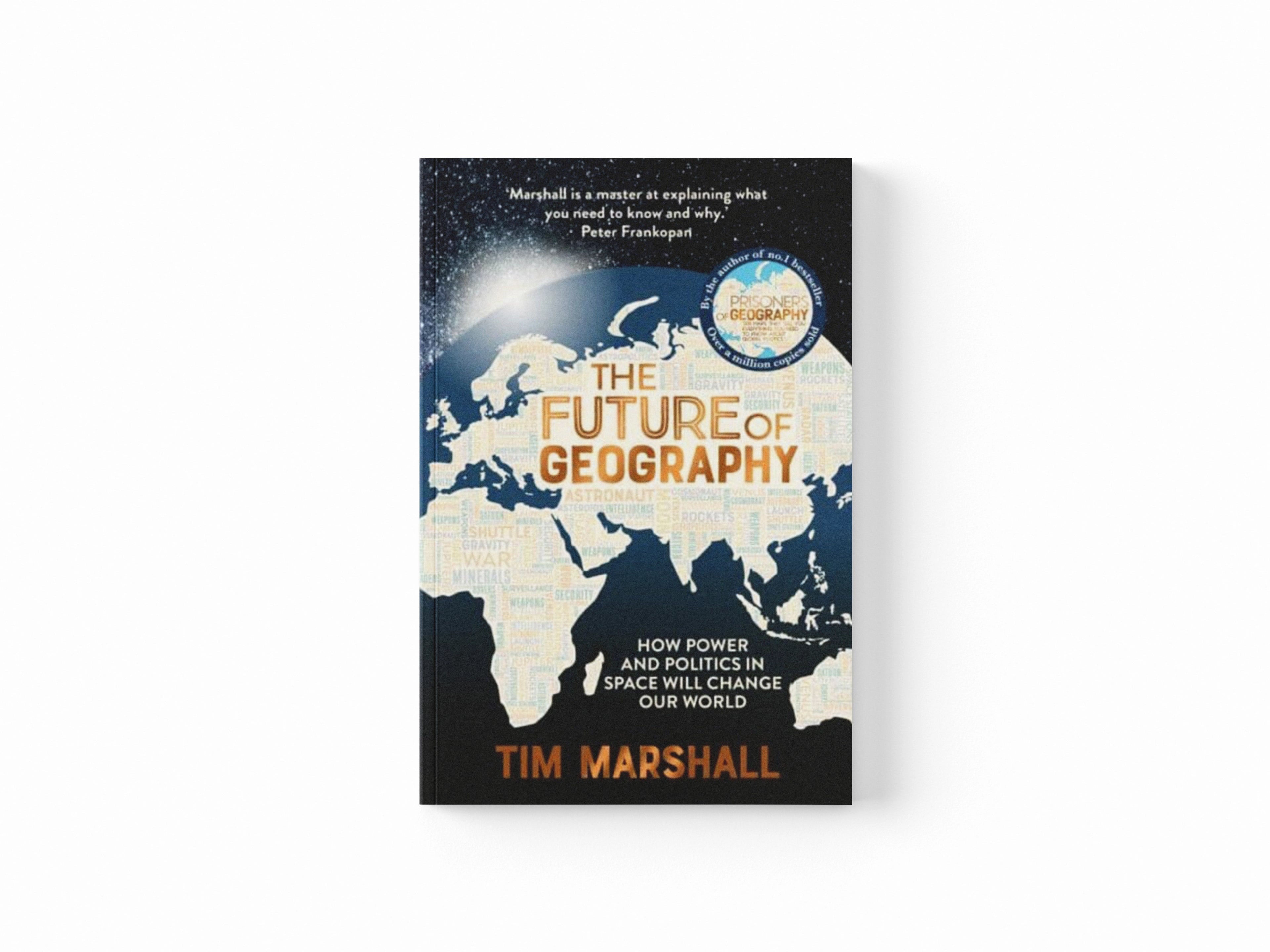 The Future of Geography : How Power and Politics in Space Will Change Our World