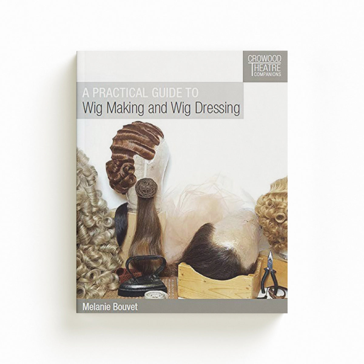 Practical Guide to Wig Making and Wig Dressing by Melanie Bouvet; 9781785004452
